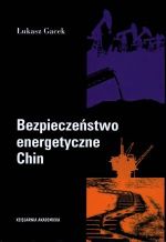 Bezpieczeństwo energetyczne Chin. Aktywność państwowych przedsiębiorstw na rynkach zagranicznych, Łukasz Gacek