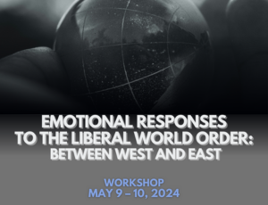 Emotional Responses to the Liberal World Order: Between West and East - Workshop
